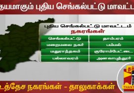 உதயமாகும் புதிய செங்கல்பட்டு மாவட்டம்… உத்தேச நகரங்கள் – தாலுகாக்கள் | Chengalpattu
